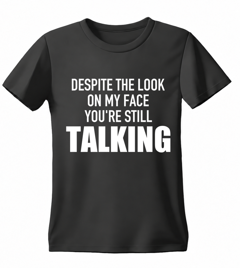 Despite the Look on My Face You're Still Talking T-shirt — black