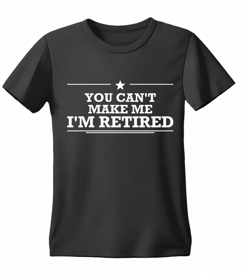 You Can't Make Me I'm Retired T-shirt — black