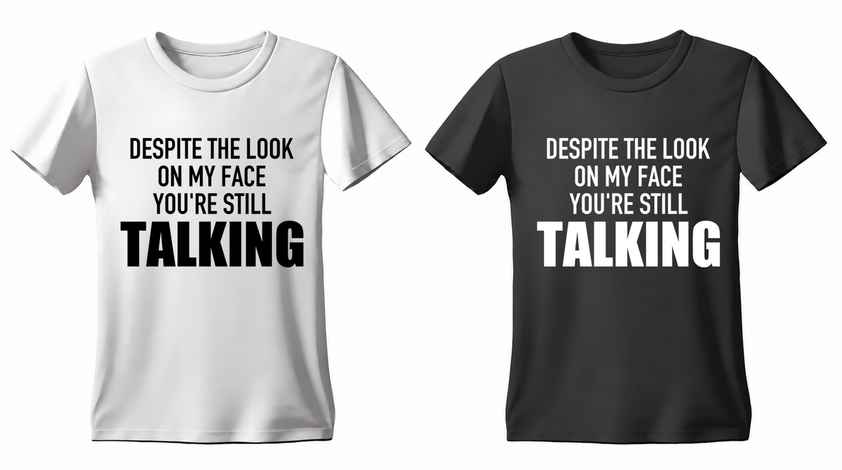 Despite the Look on My Face You're Still Talking T-shirt — white and black