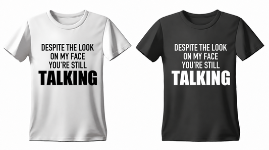 Despite the Look on My Face You're Still Talking T-shirt — white and black