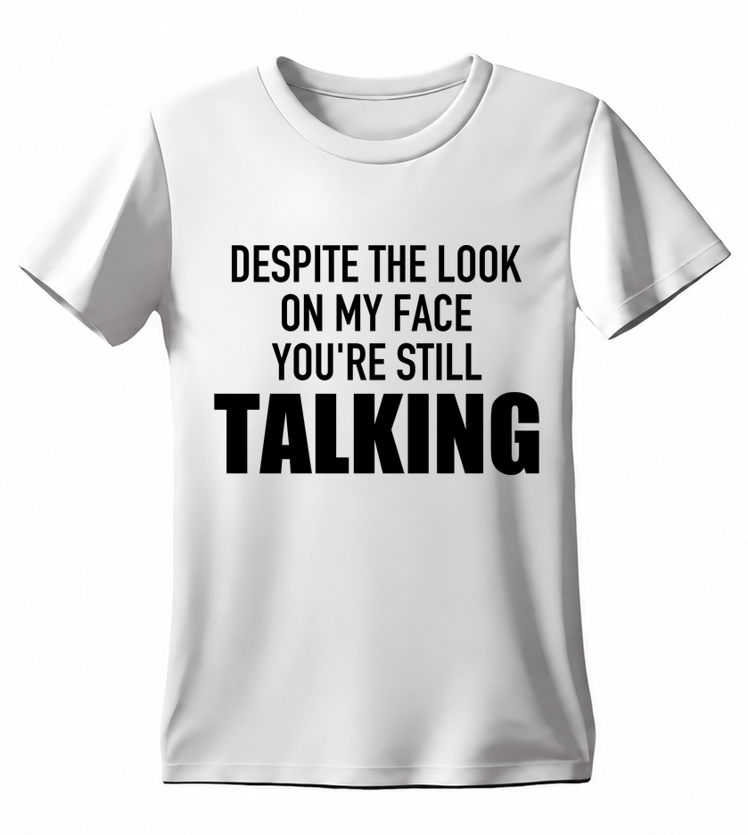 Despite the Look on My Face You're Still Talking T-shirt — white