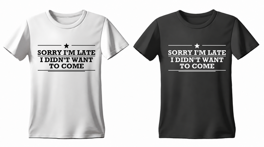 Sorry I'm Late I Didn't Want to Come T-shirt — white and black