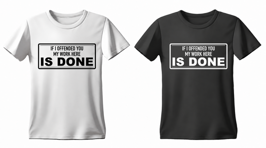 If I Offended You My Work Here Is Done T-shirt — white and black