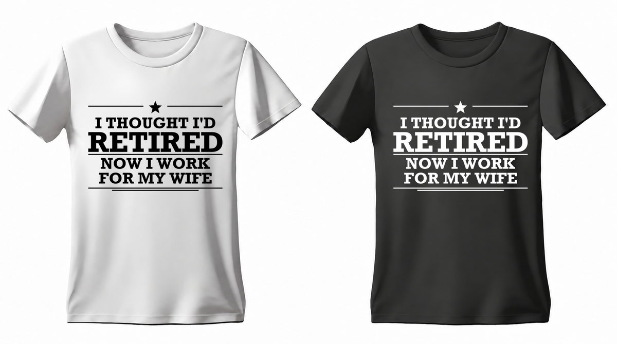 I Thought I'd Retired Now I Work for My Wife T-shirt — white and black
