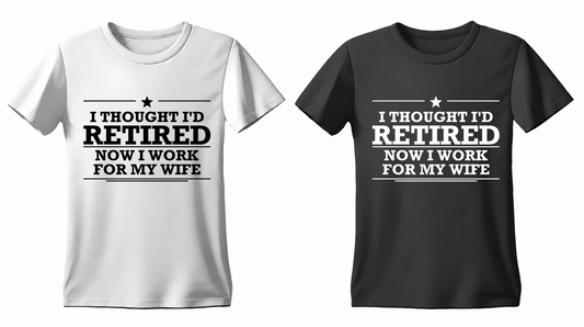 I Thought I'd Retired Now I Work for My Wife T-shirt — white and black