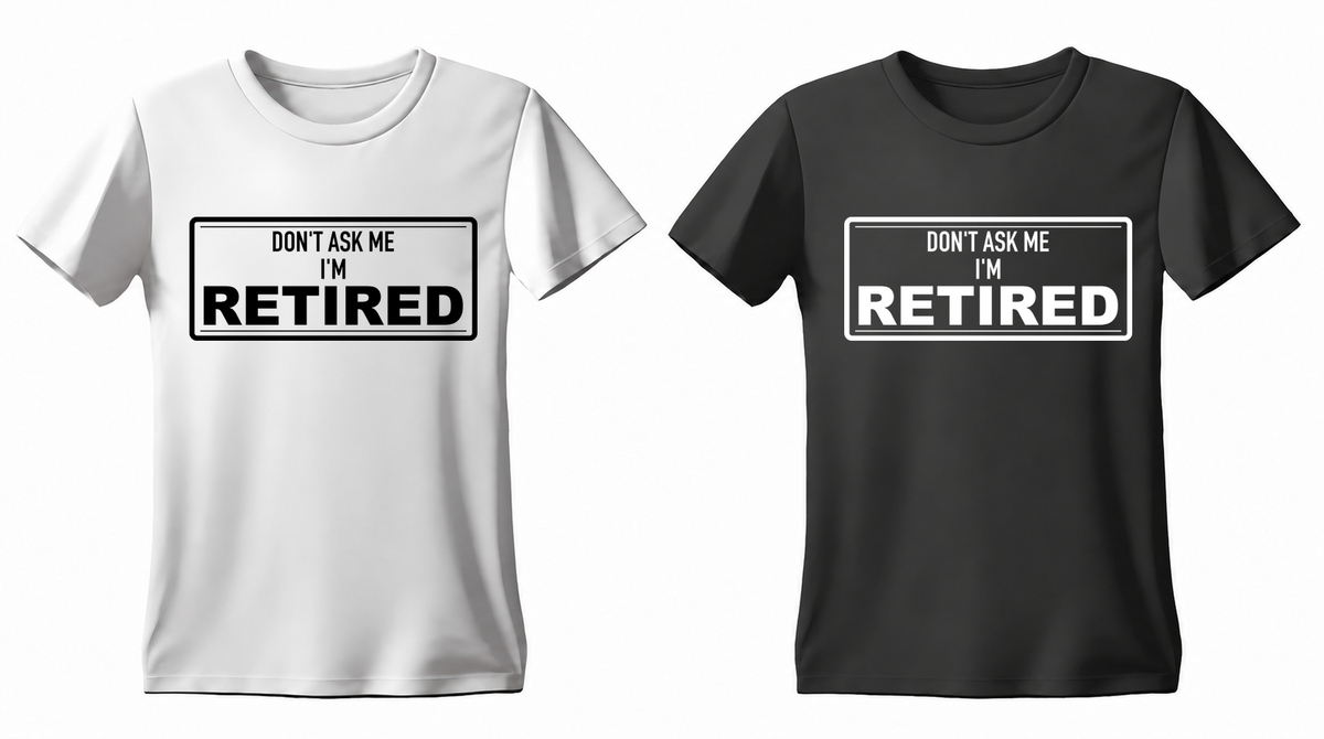 Don't Ask Me I'm Retired T-shirt — white and black