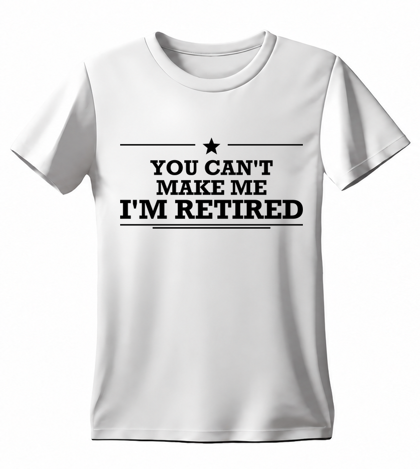 You Can't Make Me I'm Retired T-shirt — white