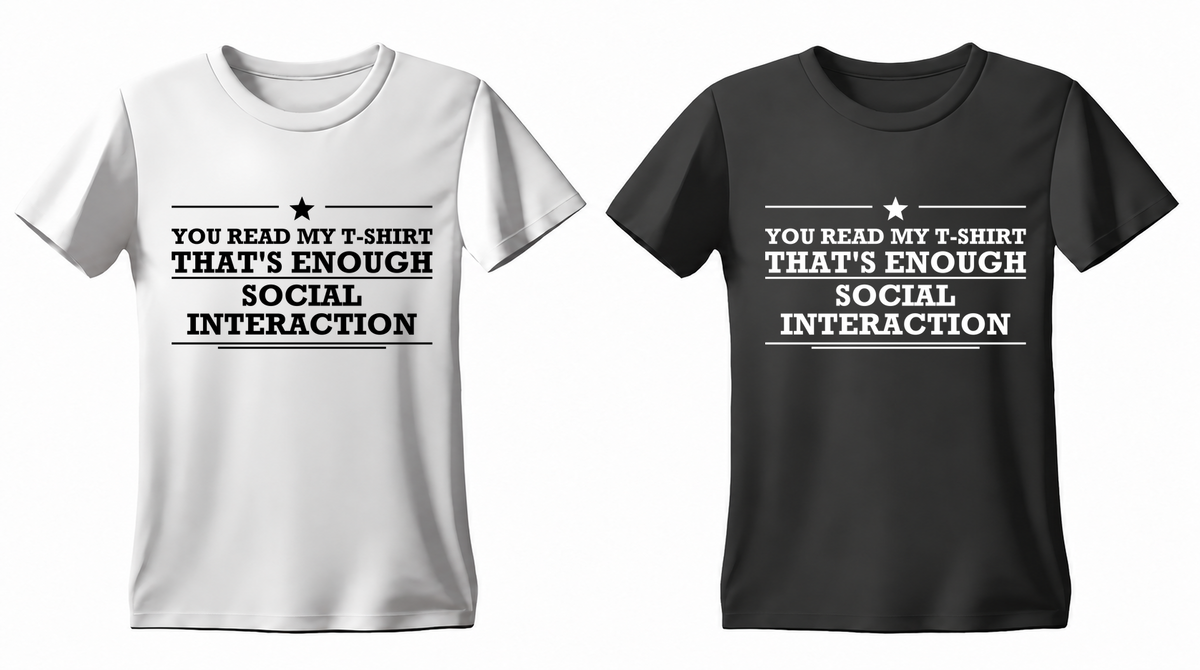 You Read My T-Shirt That's Enough Social Interaction T-shirt — white and black