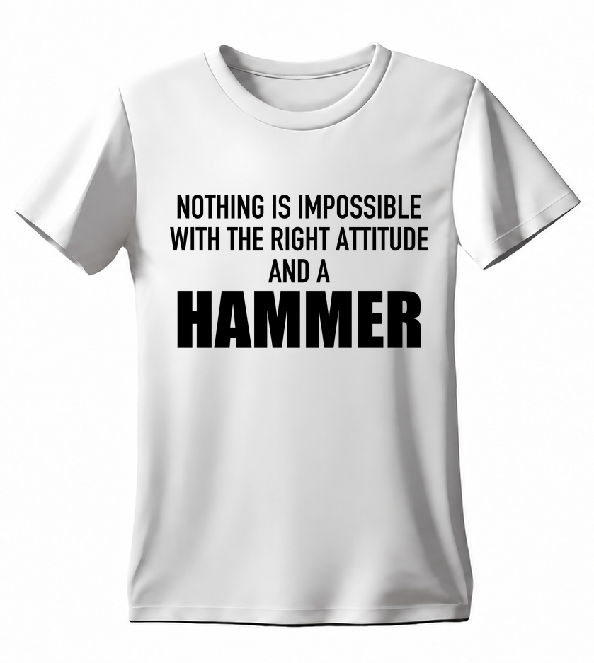 Nothing Is Impossible with the Right Attitude and a Hammer T-shirt — white