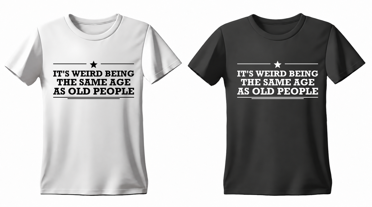 It's Weird Being the Same Age as Old People T-shirt — white and black