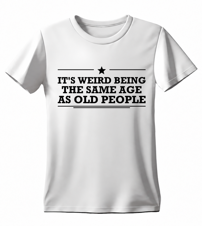 It's Weird Being the Same Age as Old People T-shirt — white