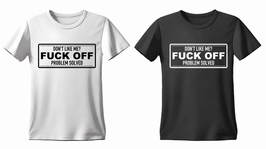 Don't Like Me? Fuck Off. Problem Solved. T-shirt — white and black
