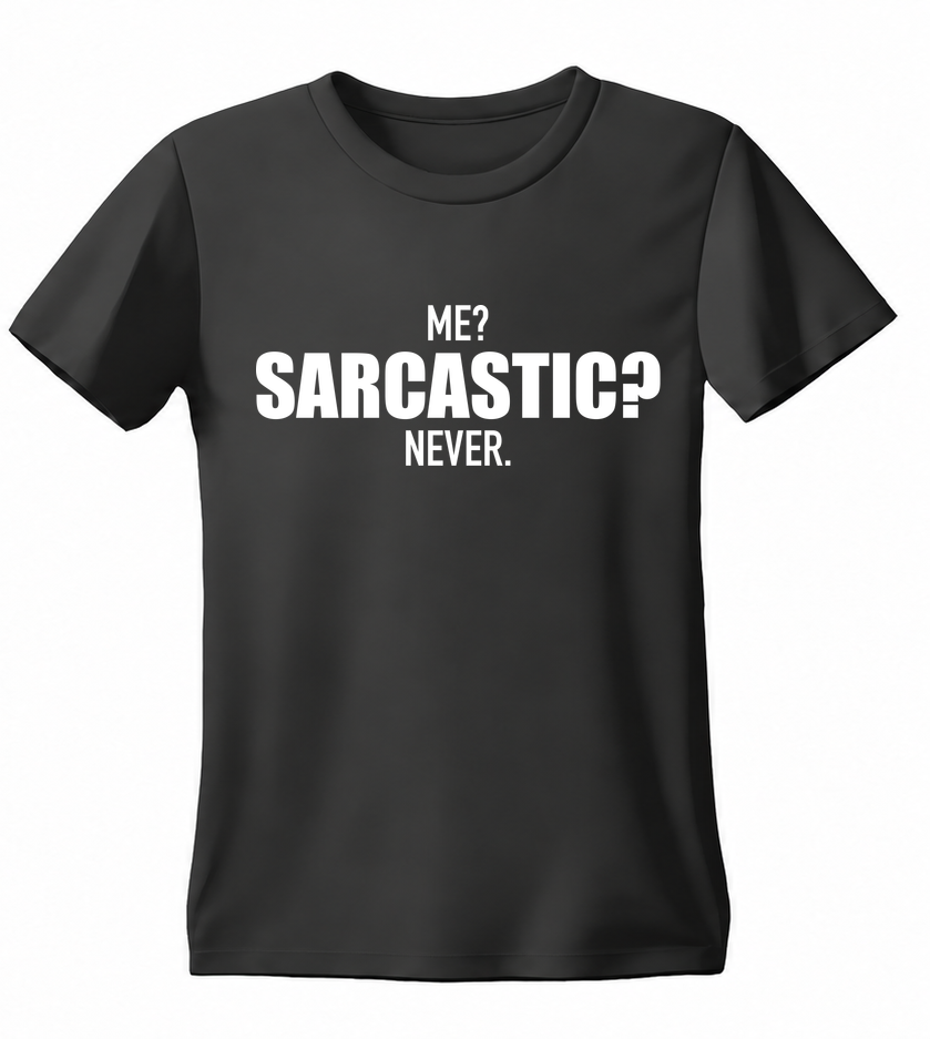 Me? Sarcastic? Never. T-shirt — black