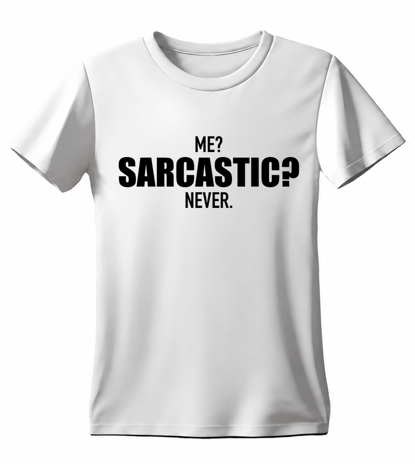 Me? Sarcastic? Never. T-shirt — white