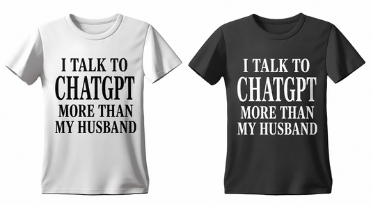 I Talk to ChatGPT More Than My Husband T-shirt in white and black