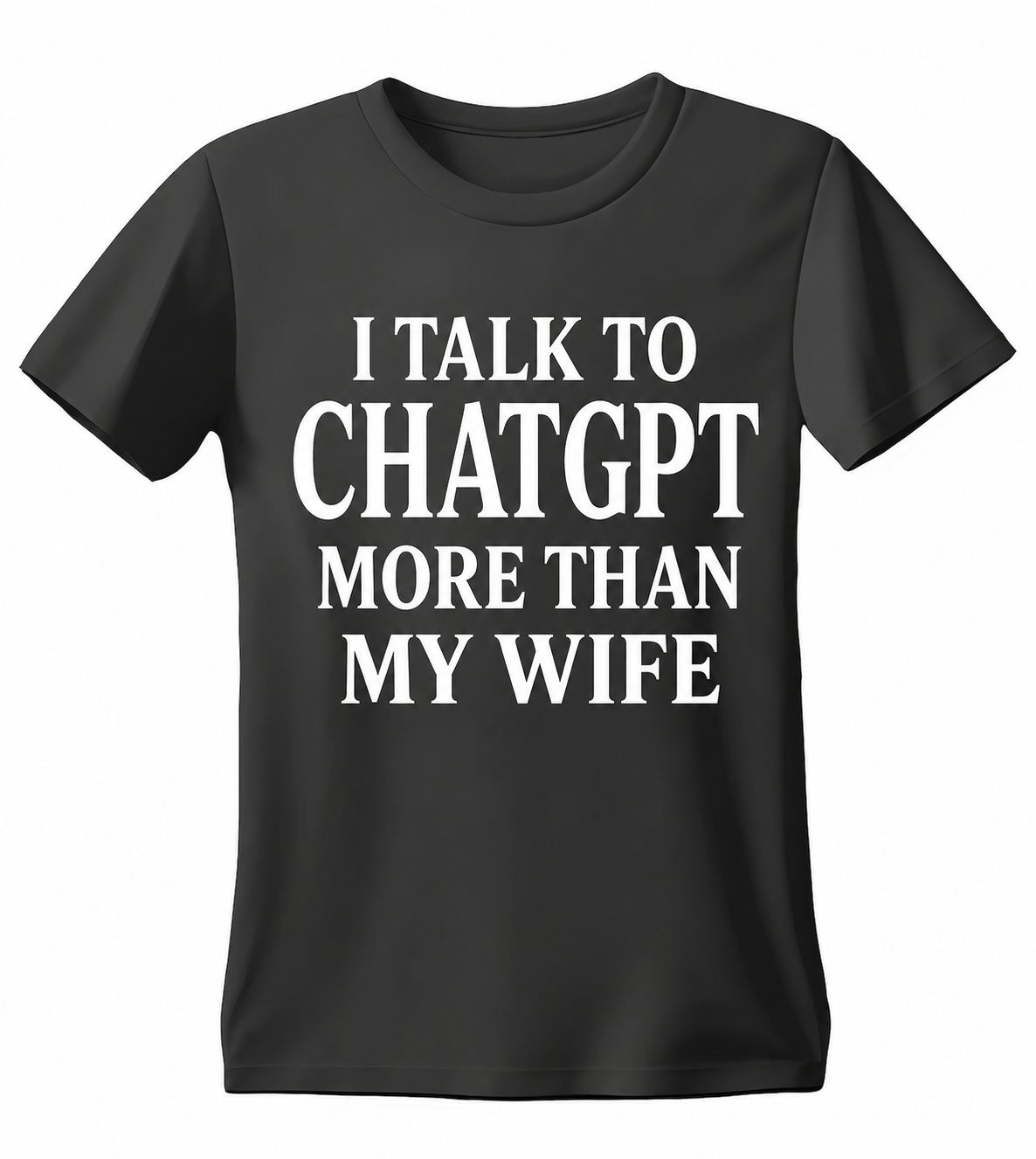 Black I Talk to ChatGPT More Than My Wife T-shirt