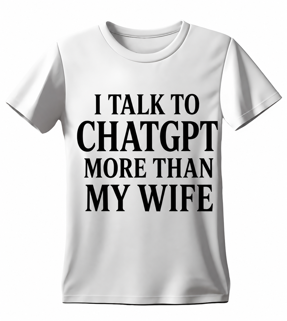 White I Talk to ChatGPT More Than My Wife T-shirt